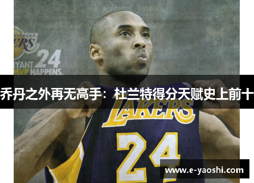 乔丹之外再无高手：杜兰特得分天赋史上前十