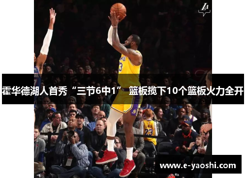 霍华德湖人首秀“三节6中1” 篮板揽下10个篮板火力全开